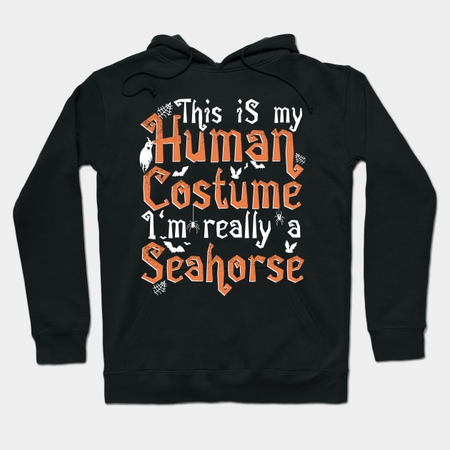 This Is My Human Costume I'm Really A Seahorse - Halloween design Hoodie by theodoros20